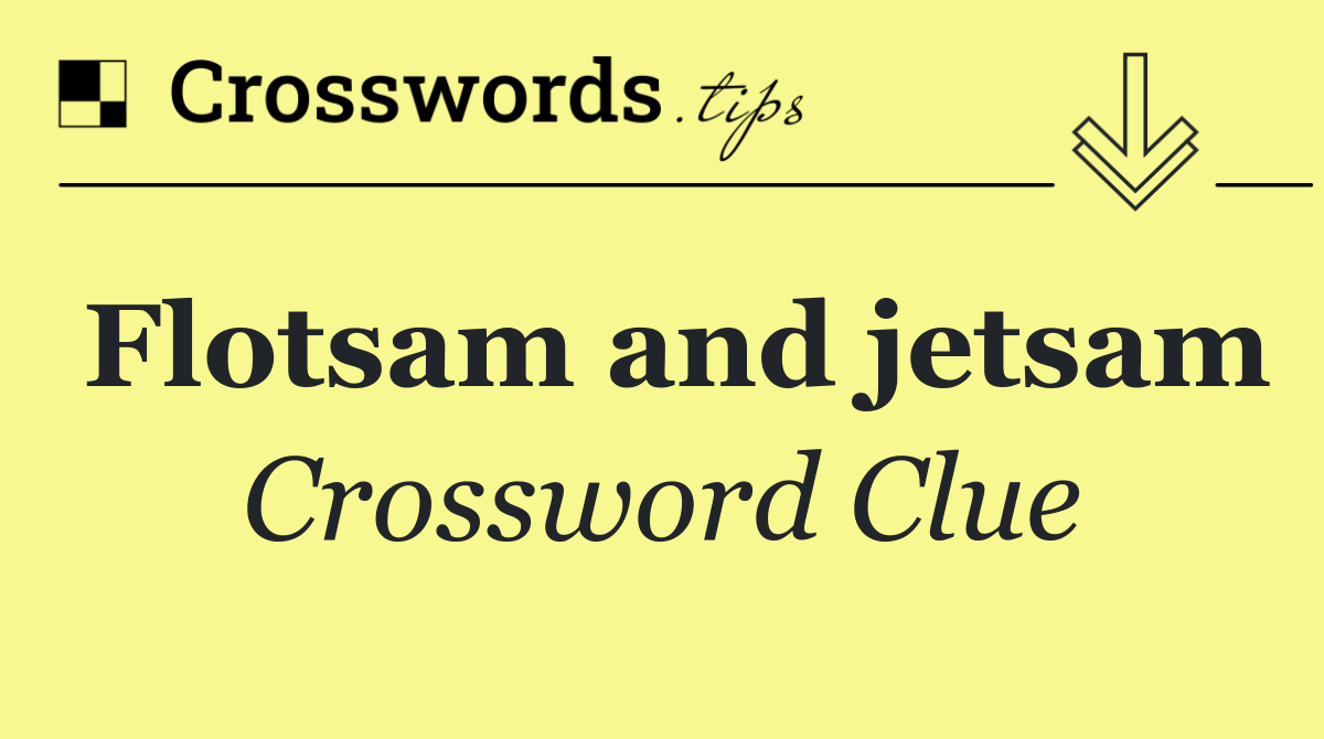 Flotsam and jetsam