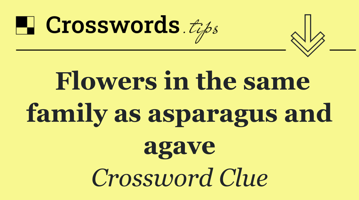 Flowers in the same family as asparagus and agave