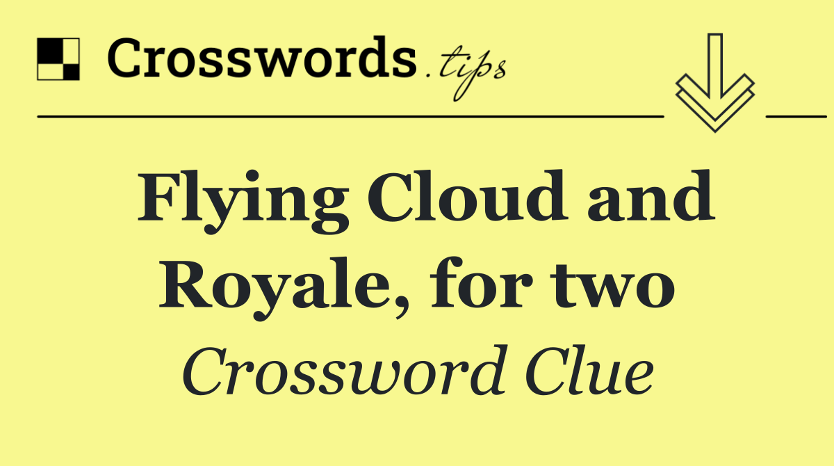 Flying Cloud and Royale, for two
