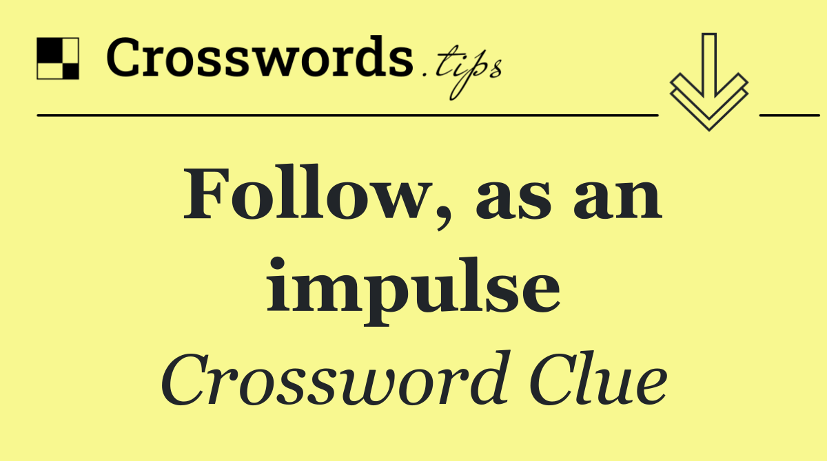 Follow, as an impulse