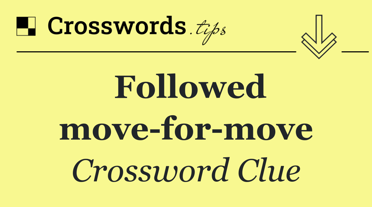 Followed move for move