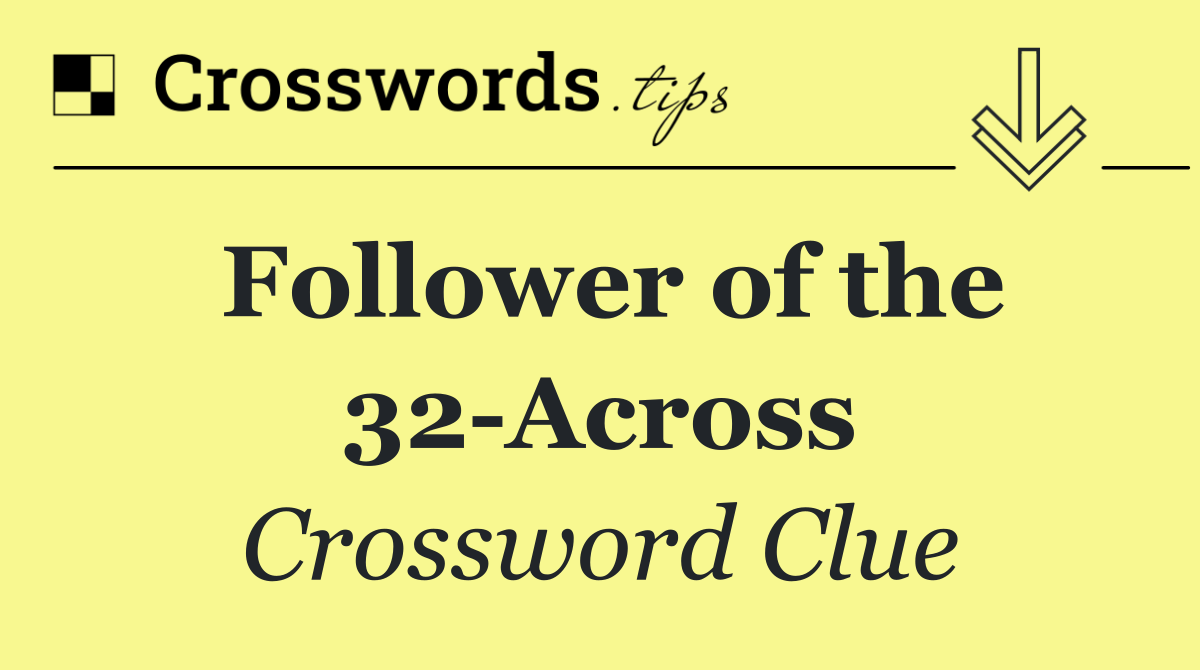 Follower of the 32 Across