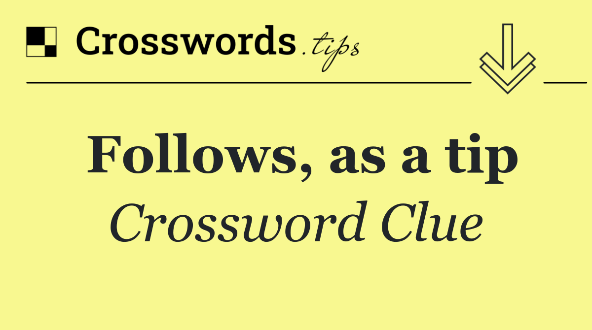 Follows, as a tip