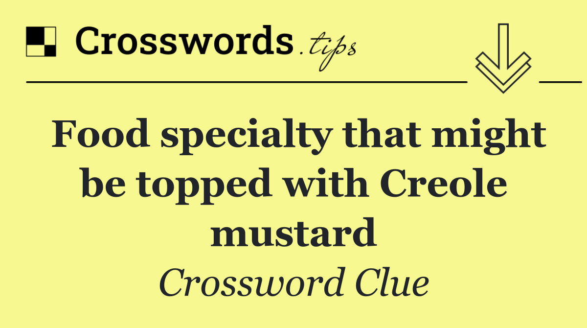 Food specialty that might be topped with Creole mustard