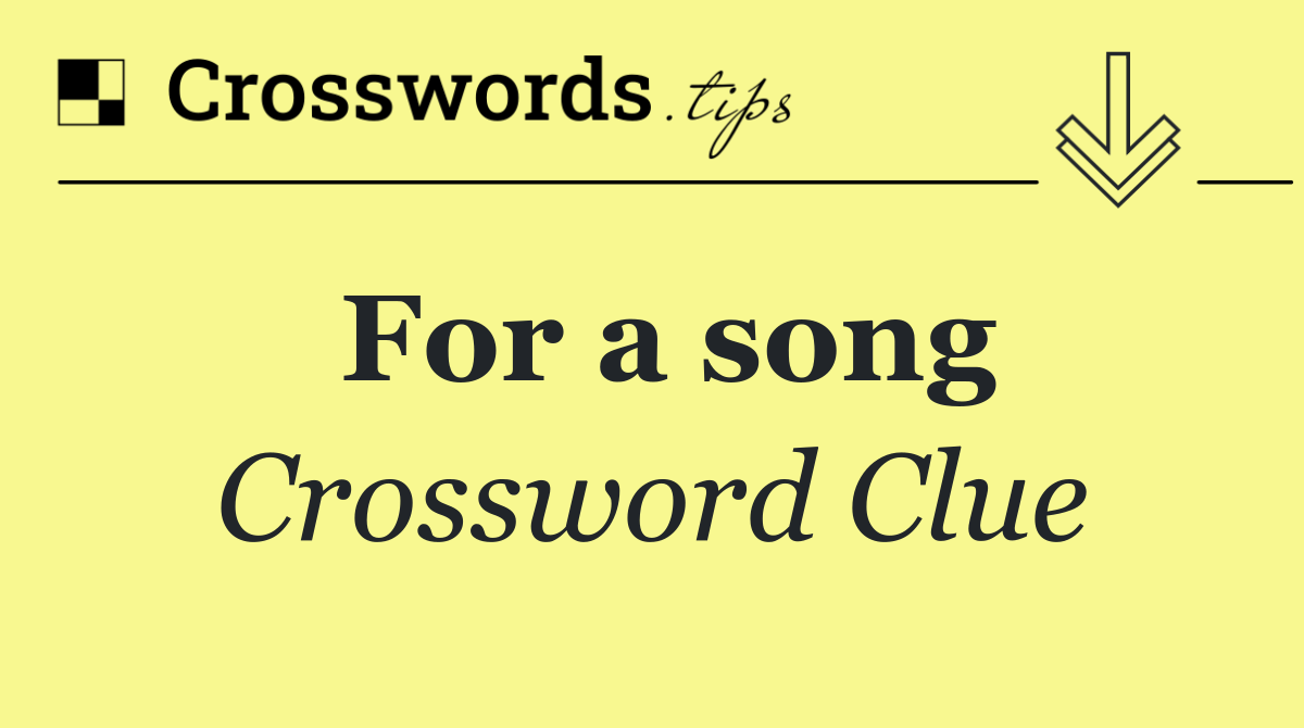 For a song