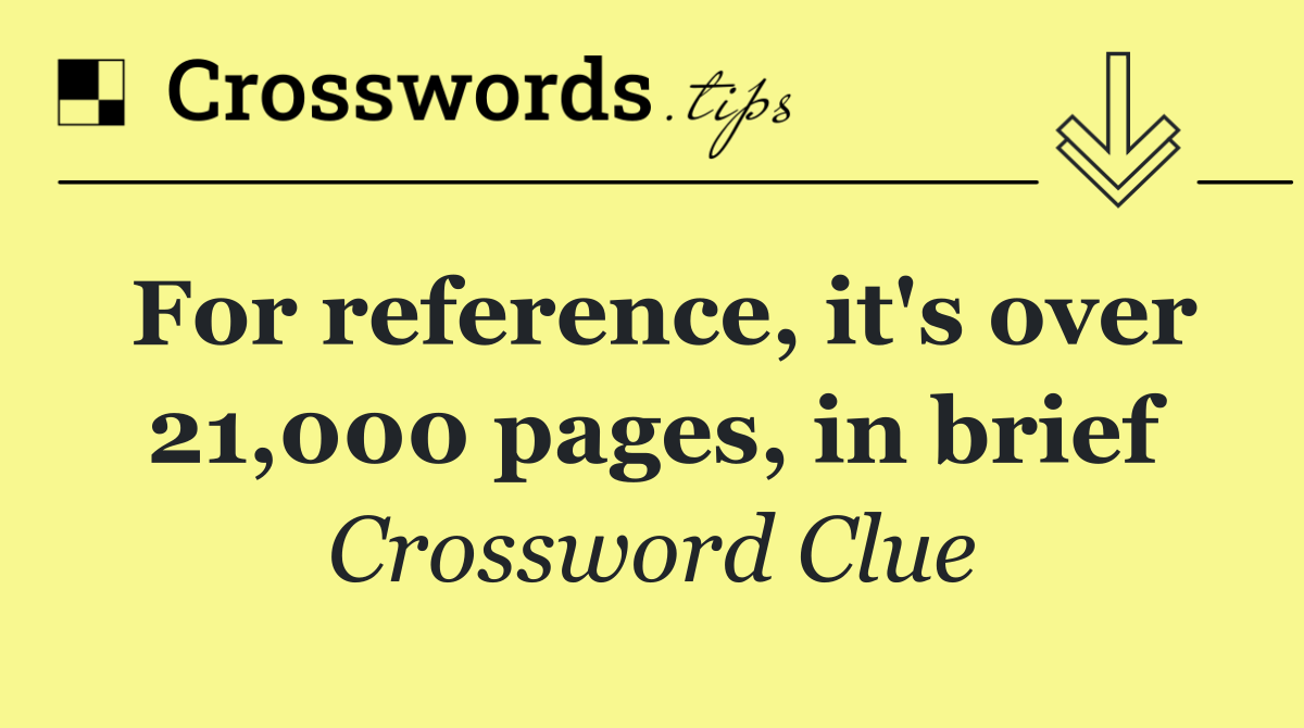 For reference, it's over 21,000 pages, in brief