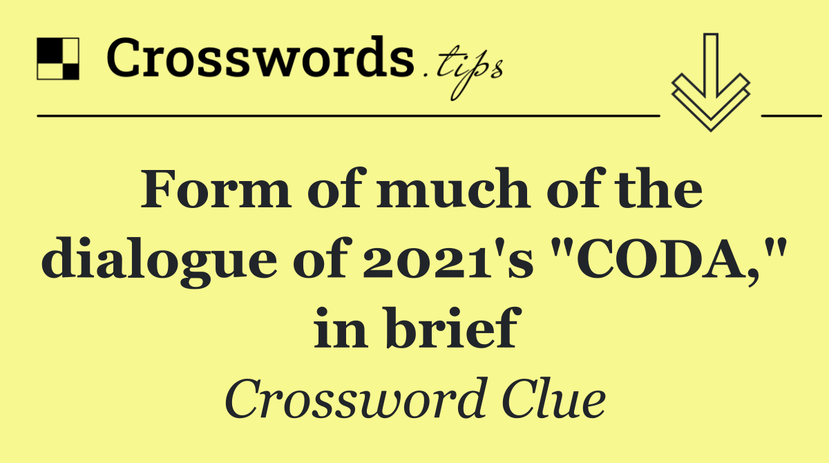Form of much of the dialogue of 2021's "CODA," in brief