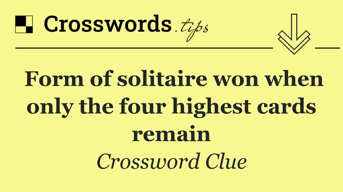 Form of solitaire won when only the four highest cards remain
