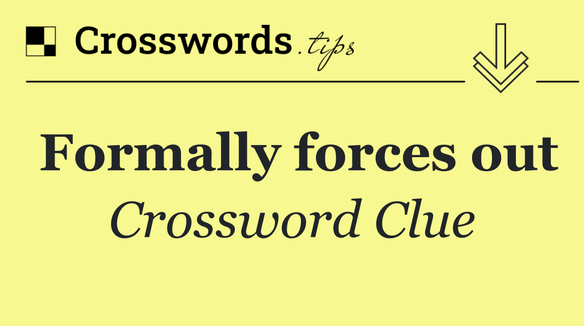 Formally forces out