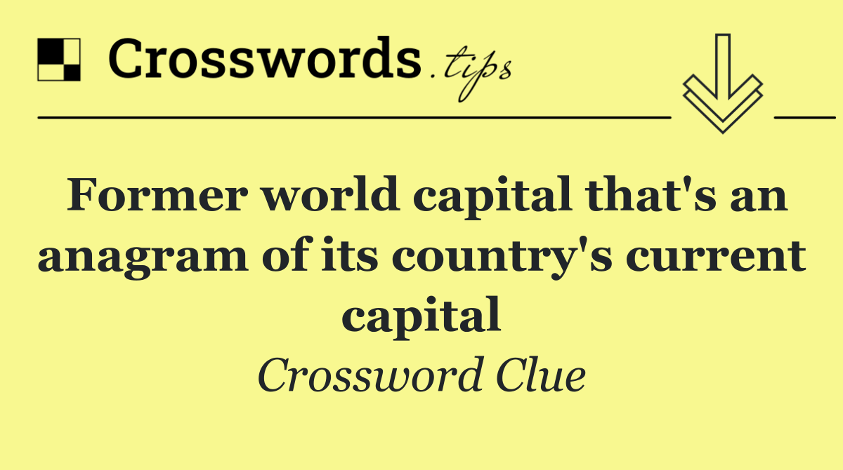 Former world capital that's an anagram of its country's current capital