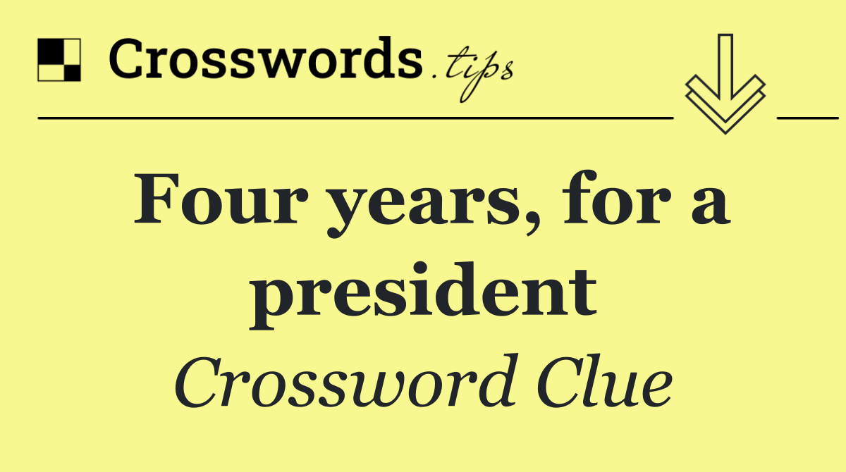 Four years, for a president