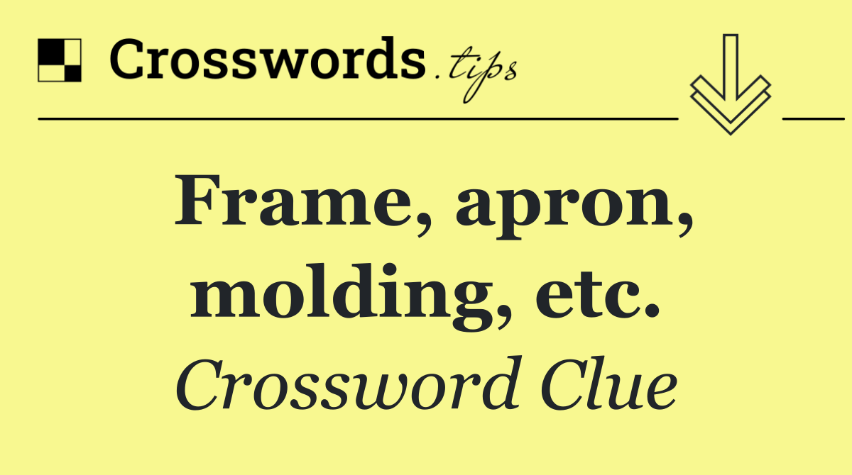 Frame, apron, molding, etc.