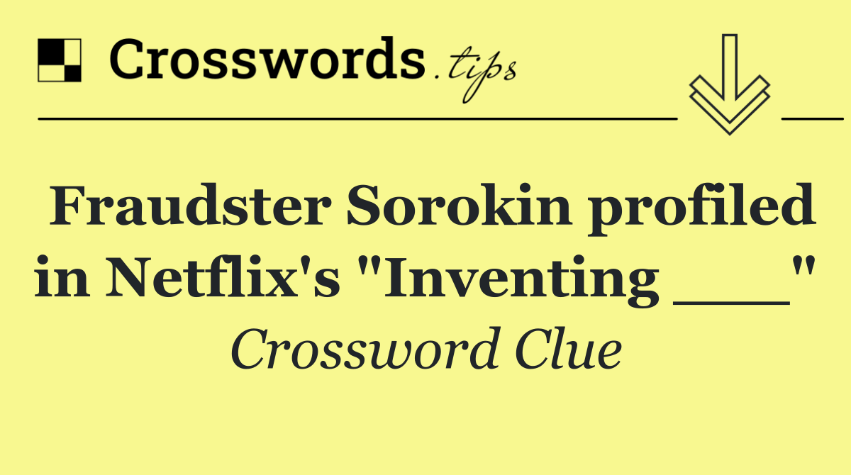 Fraudster Sorokin profiled in Netflix's "Inventing ___"