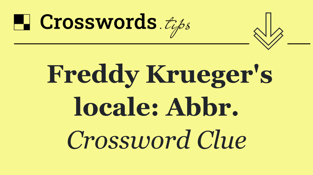 Freddy Krueger's locale: Abbr.
