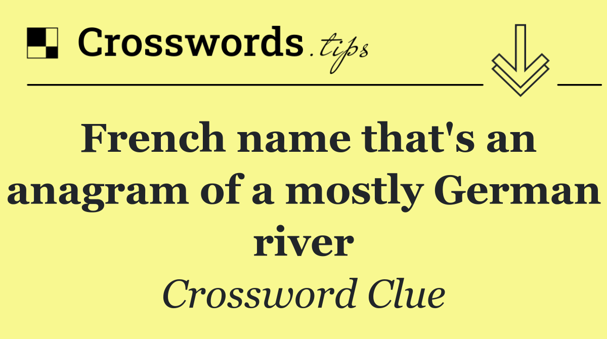 French name that's an anagram of a mostly German river