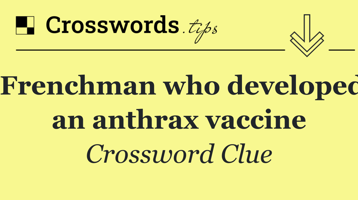 Frenchman who developed an anthrax vaccine