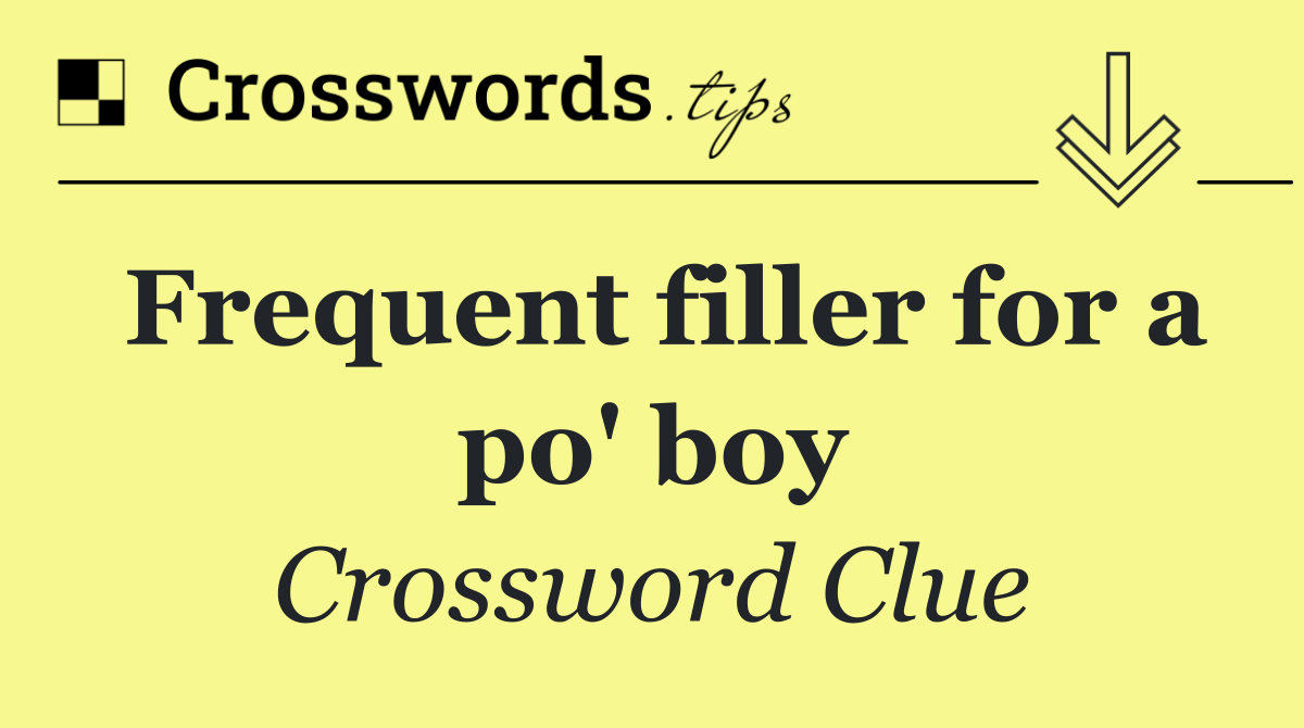 Frequent filler for a po' boy