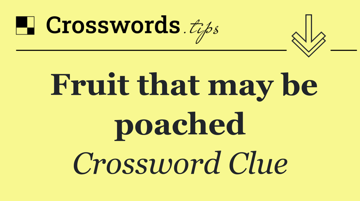 Fruit that may be poached