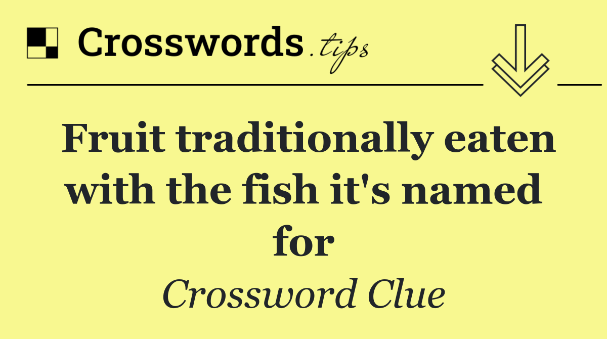 Fruit traditionally eaten with the fish it's named for