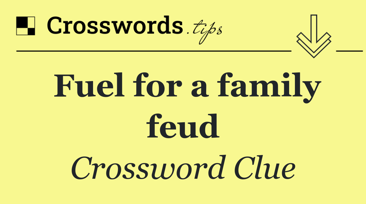 Fuel for a family feud