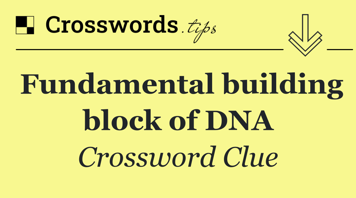 Fundamental building block of DNA