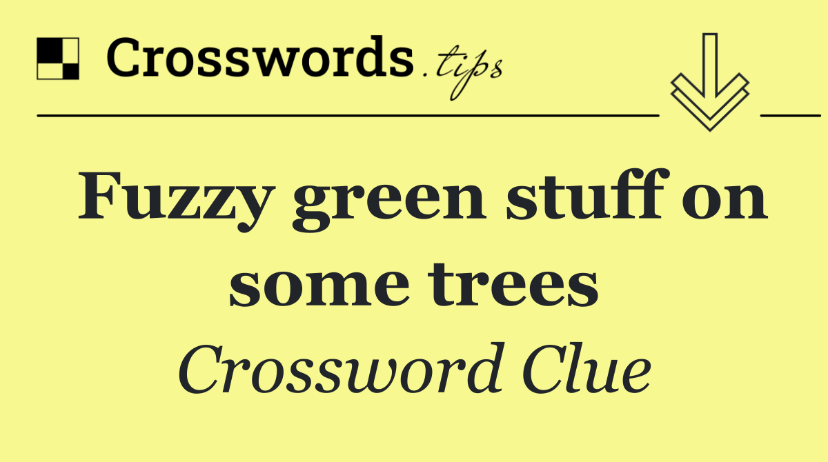 Fuzzy green stuff on some trees
