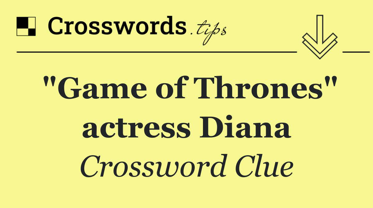 "Game of Thrones" actress Diana