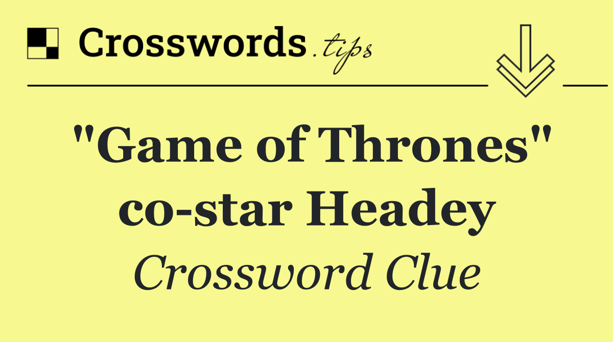 "Game of Thrones" co star Headey