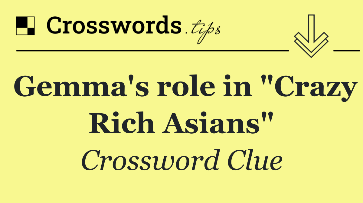 Gemma's role in "Crazy Rich Asians"