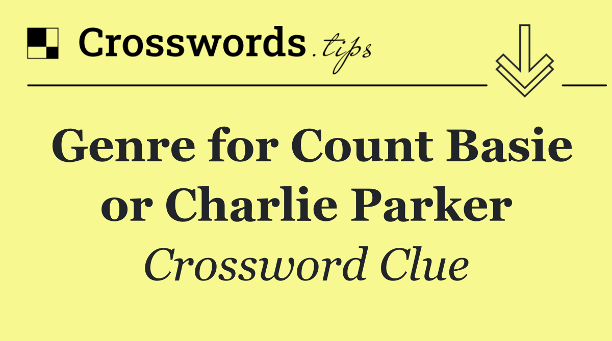 Genre for Count Basie or Charlie Parker