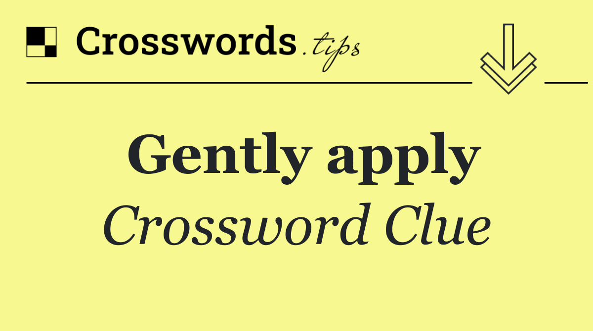 Gently apply