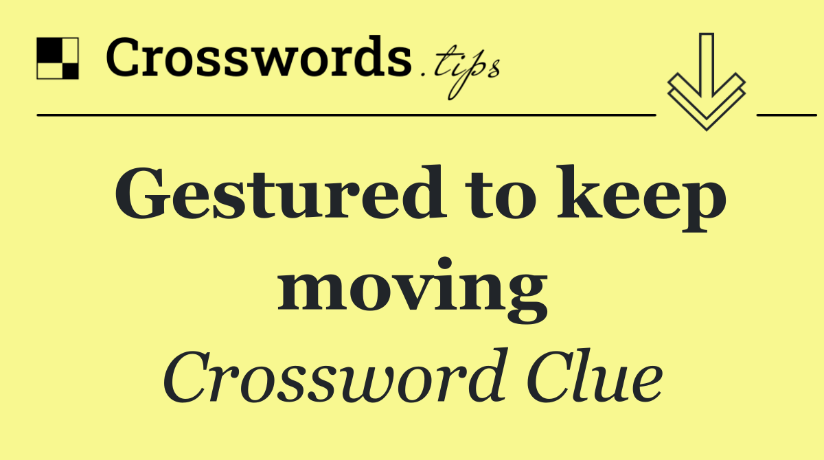 Gestured to keep moving