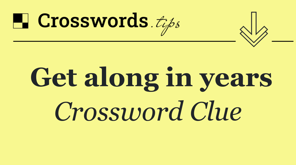 Get along in years