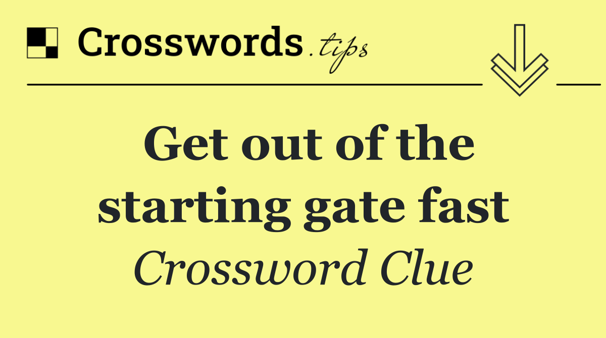Get out of the starting gate fast