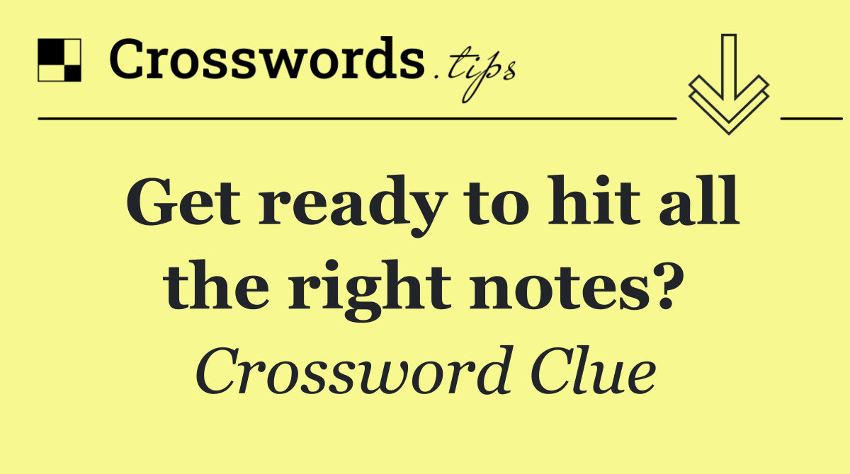 Get ready to hit all the right notes?