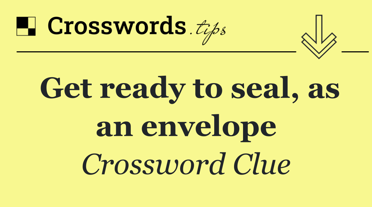 Get ready to seal, as an envelope