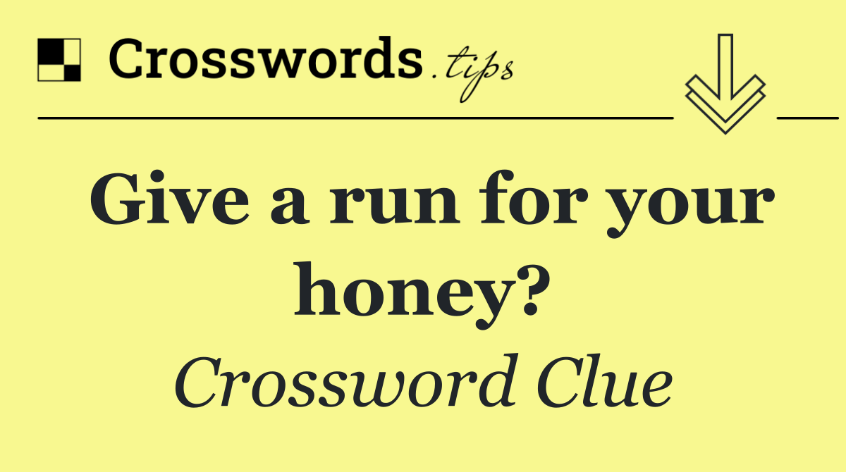 Give a run for your honey?