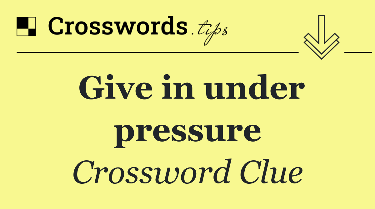Give in under pressure