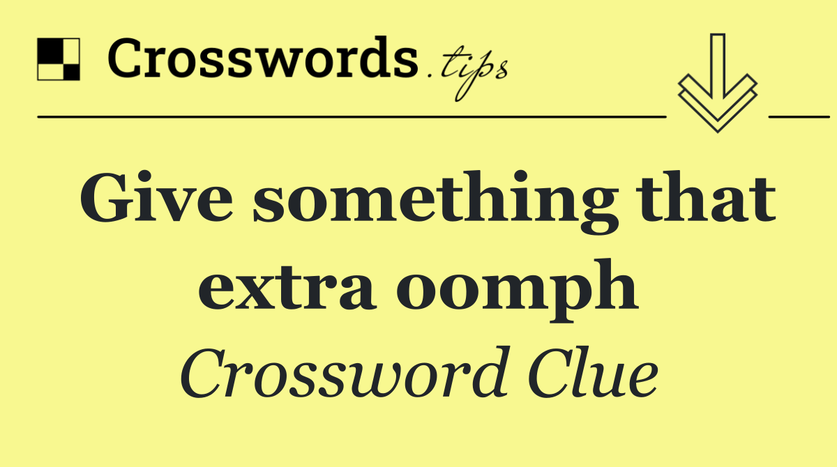 Give something that extra oomph