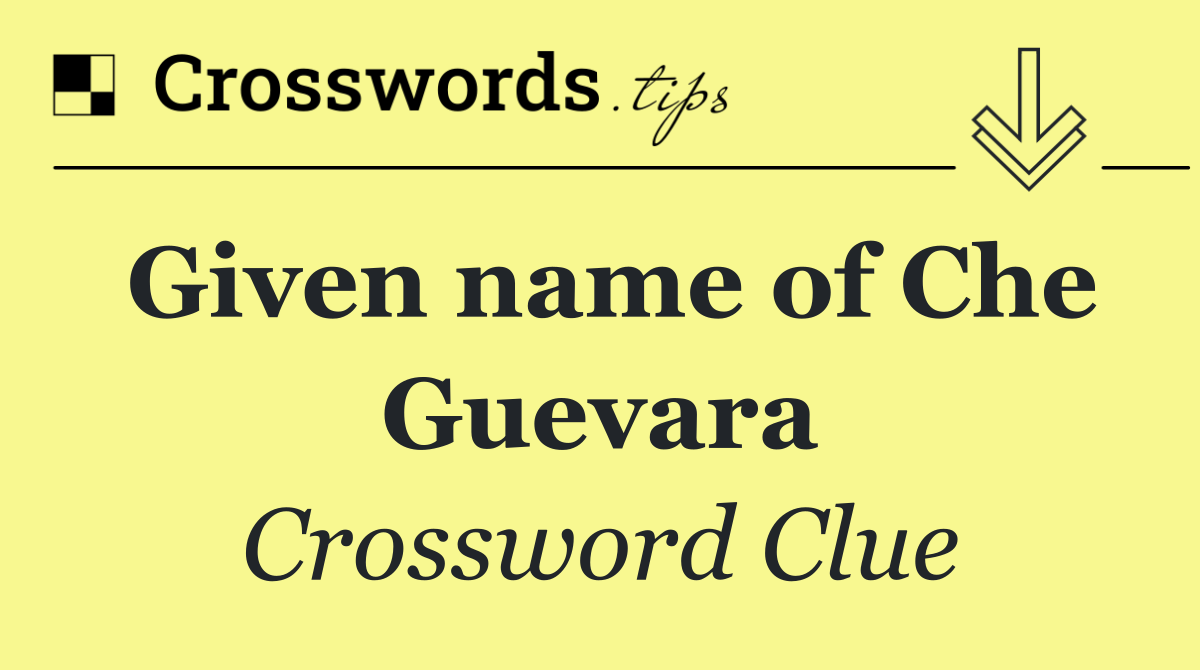 Given name of Che Guevara