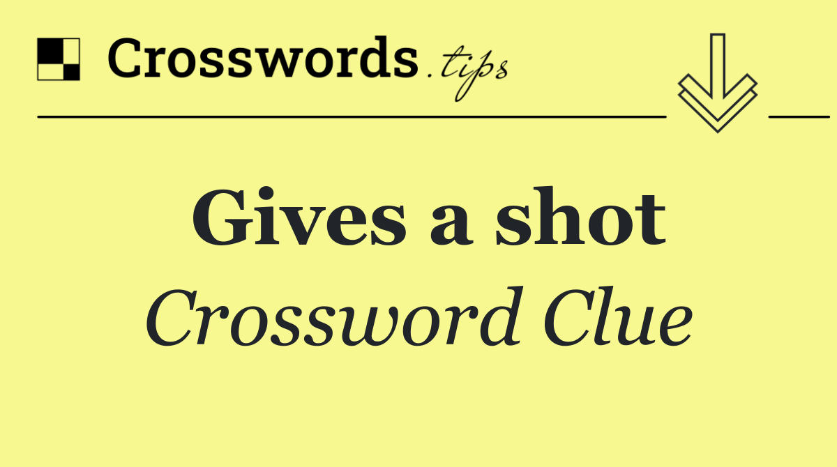 Gives a shot