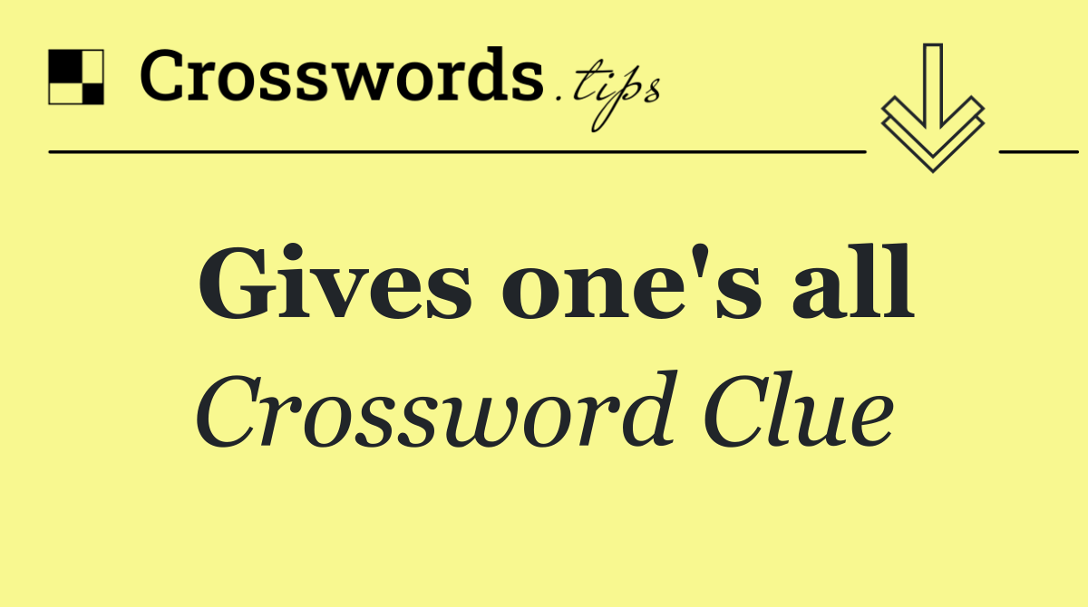 Gives one's all