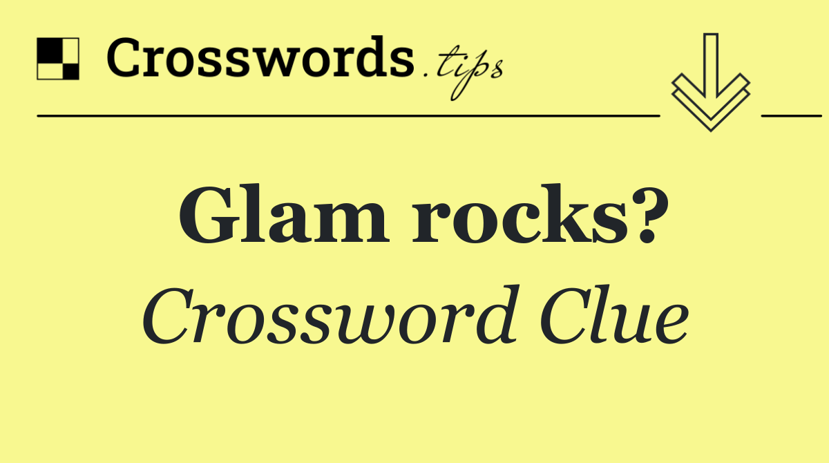 Glam rocks?