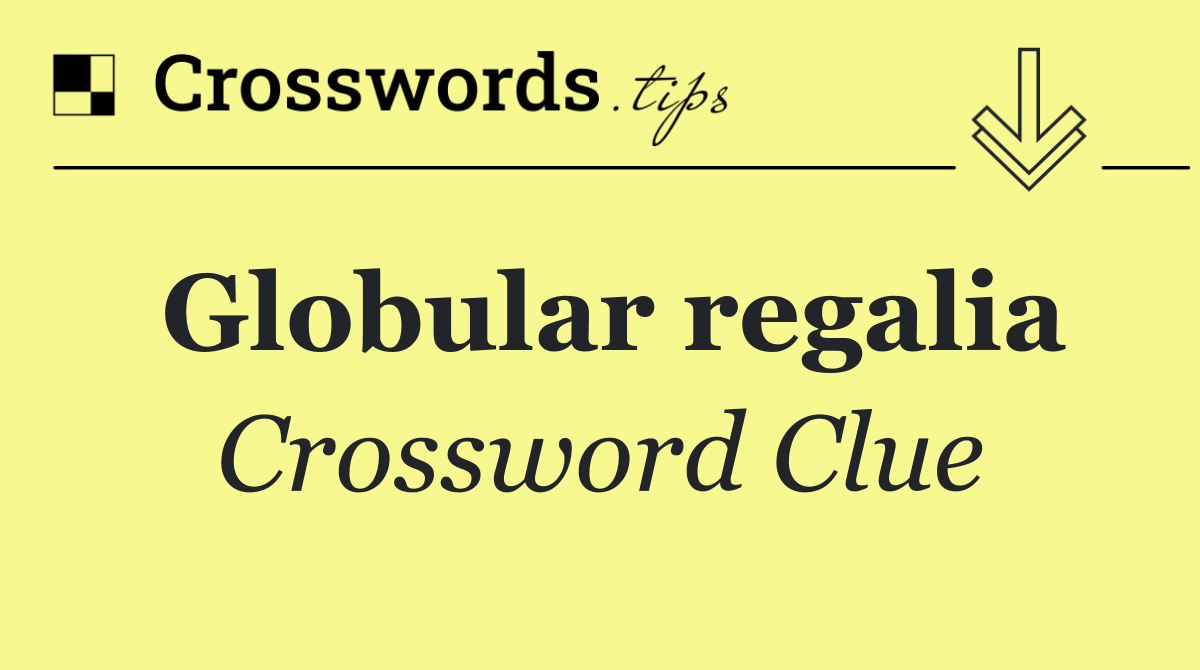 Globular regalia