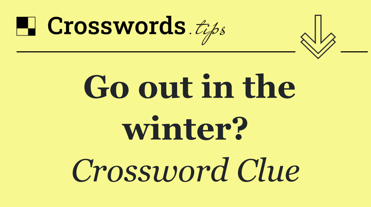 Go out in the winter?