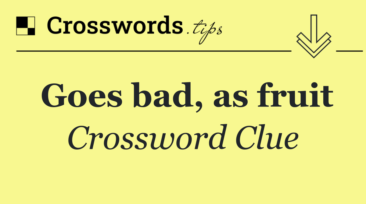 Goes bad, as fruit
