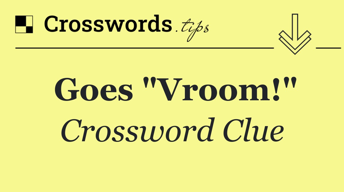 Goes "Vroom!"