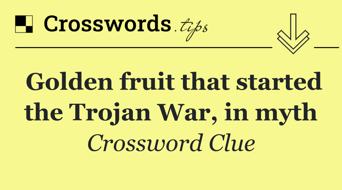 Golden fruit that started the Trojan War, in myth