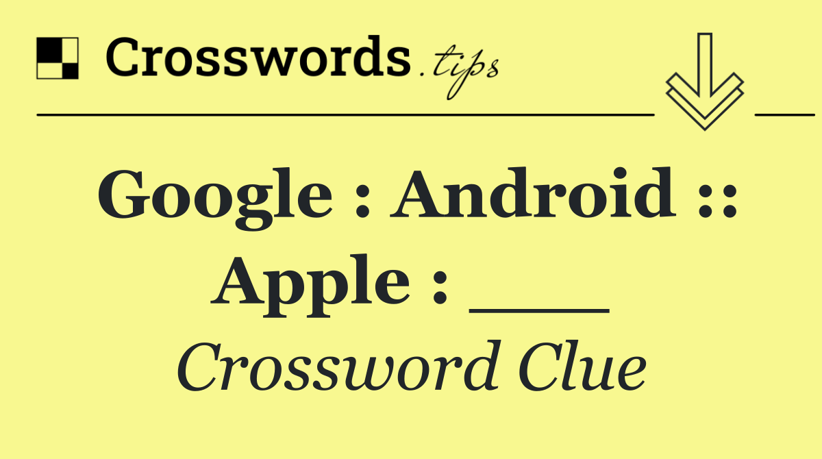 Google : Android :: Apple : ___
