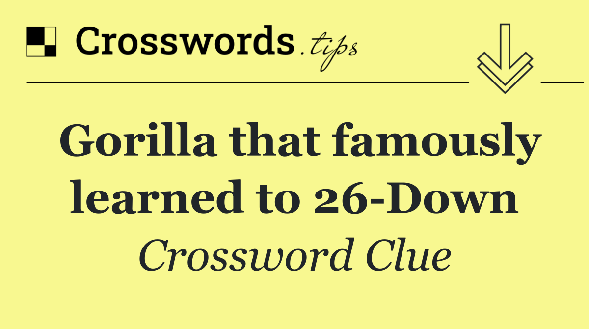 Gorilla that famously learned to 26 Down